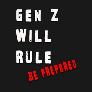 Gen Z will rule Be prepared T-Shirt