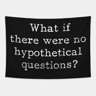 What if there are no hypothetical questions? Tapestry