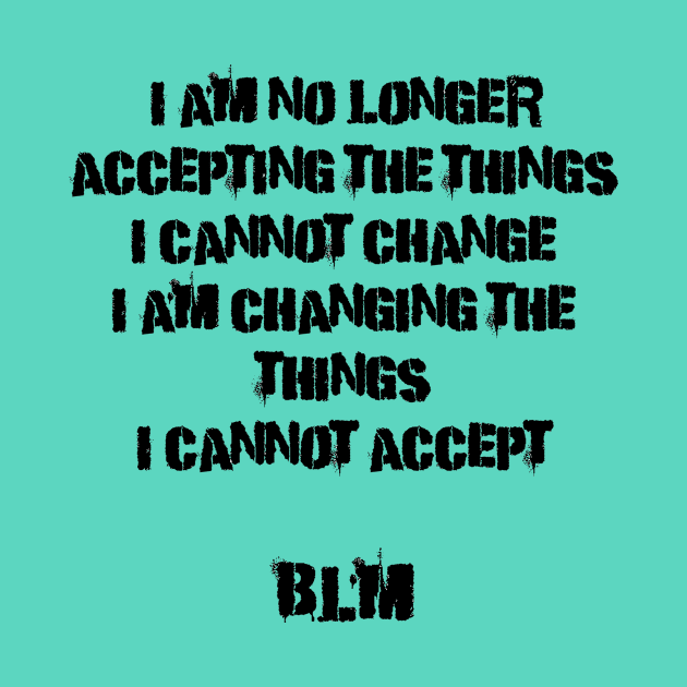 I am no longer accepting the things I cannot change I am changing the things I cannot accept by Art by Awais Khan