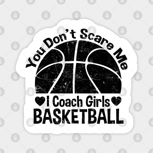 You Don't Scare Me I Coach Girls Basketball Coaches Gifts Magnet by zerouss