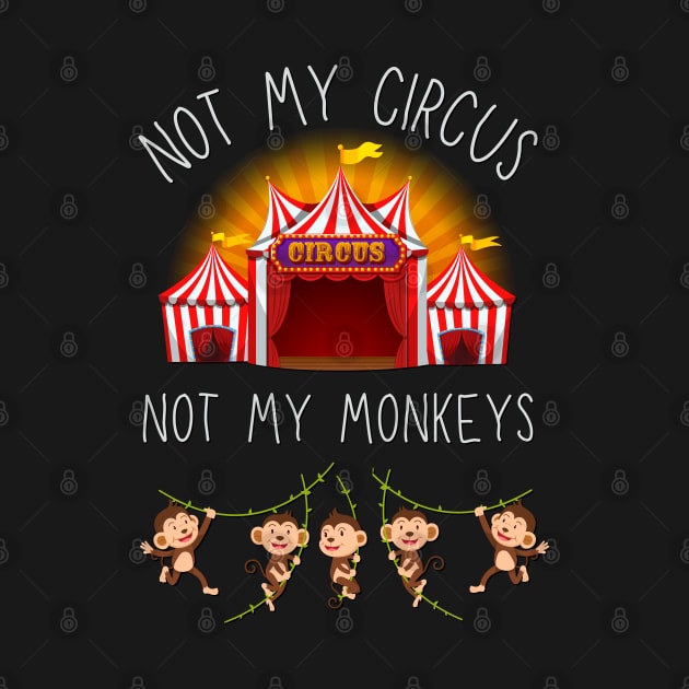 Not My Circus Not My Monkeys funny sarcastic messages sayings and quotes by BoogieCreates