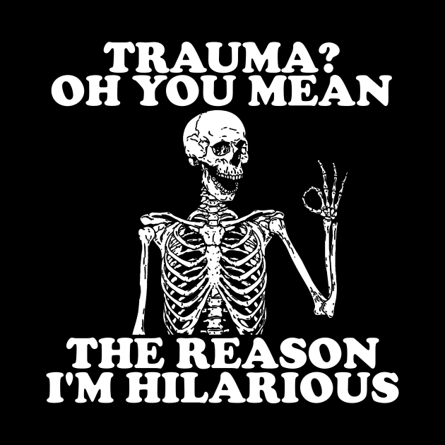 Trauma? Oh You Mean The Reason I'm Hilarious, Funny Trauma Shirt, Gift for Friend, Skeleton Therapy Tees, Mental Health Shirt, PTSD by ILOVEY2K