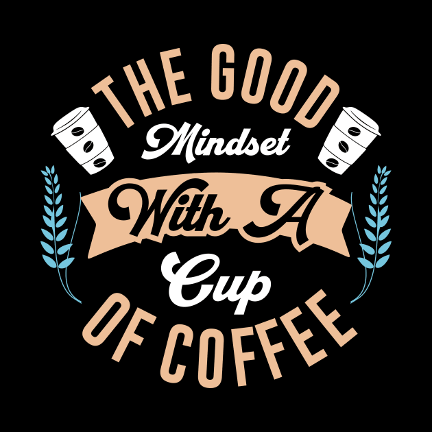 The good mindset with a cup of coffee by Music Lover