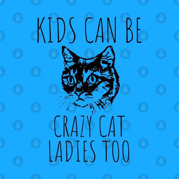 Kids Can Be Crazy Cat Ladies Too by HuhWhatHeyWhoDat