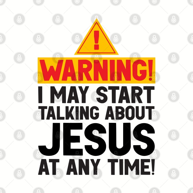 WARNING I May Start Talking About Jesus At Any Time by Plushism