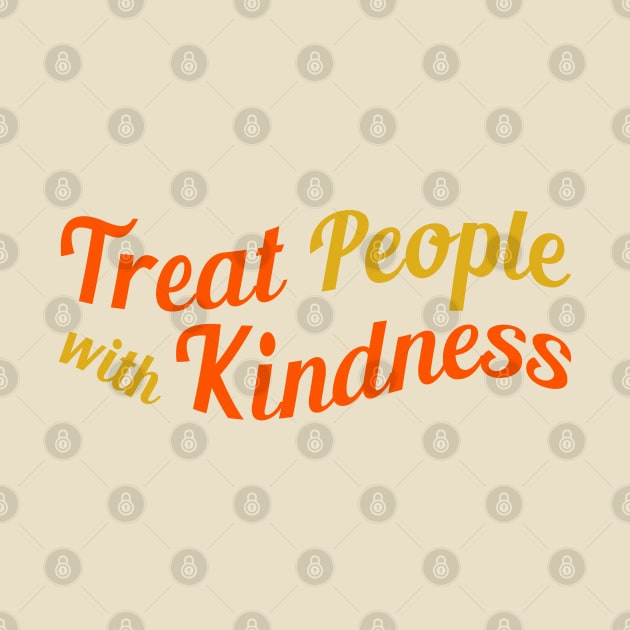 Treat People With Kindness by MoviesAndOthers