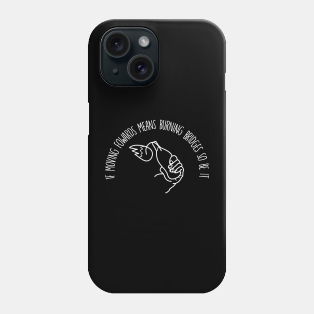 if moving fowards means burning bridges so be it Phone Case by remerasnerds