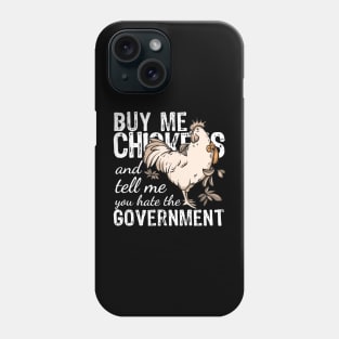 Buy me Chickens and tell me you hate the government Phone Case