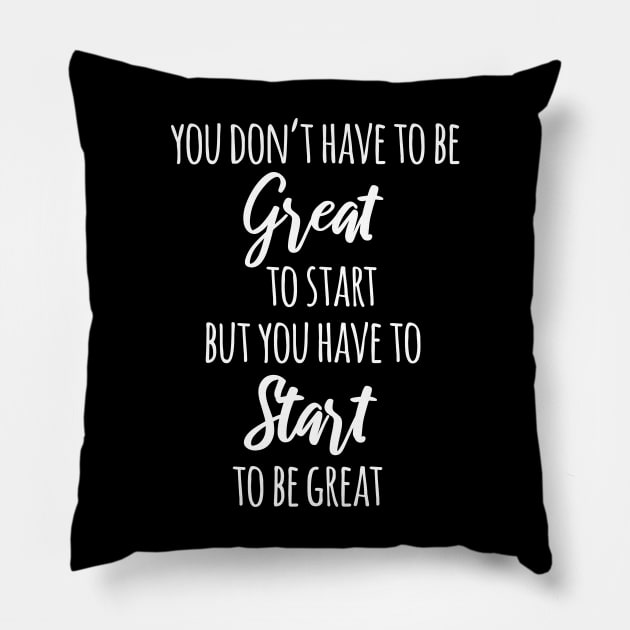 You Don't Have To Be Great To Start But You Have To Start To Be Great Pillow by deelirius8