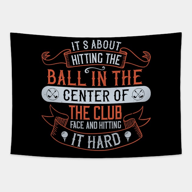 It’s about hitting the ball in the center of the club face and hitting it hard Tapestry by TS Studio