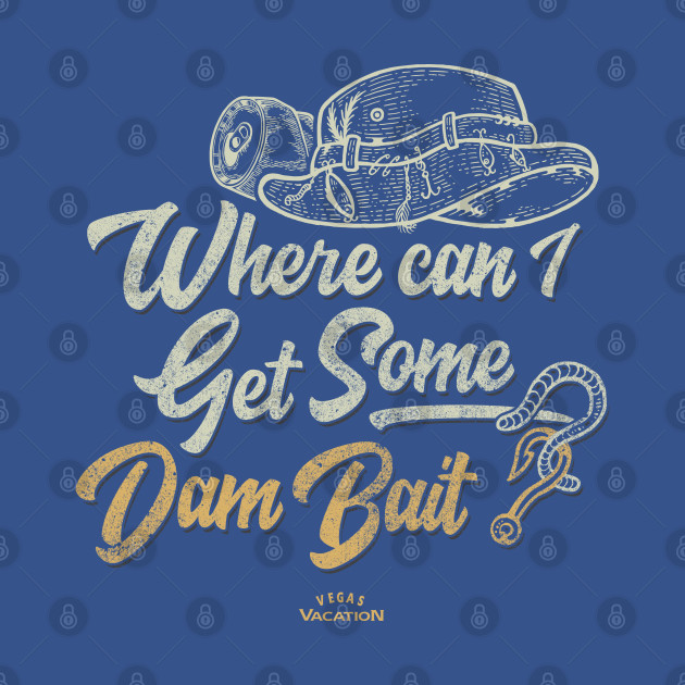 Where can I get some dam bait? - Vegas Vacation - T-Shirt
