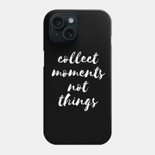 Collect moments not things Phone Case