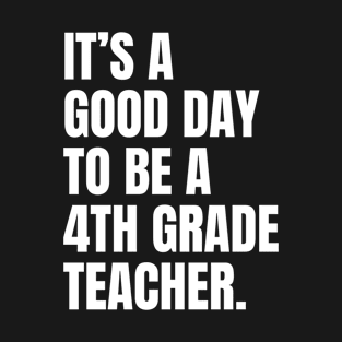 It's a good day to be a 4th grade teacher, funny fourth grade teacher T-Shirt