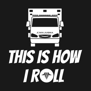 This is how I roll ambulance design for paramedics and ambulance crew T-Shirt