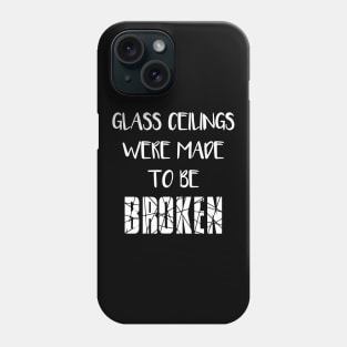 GLASS CEILINGS WERE MADE TO BE BROKEN - Feminist Slogan Phone Case