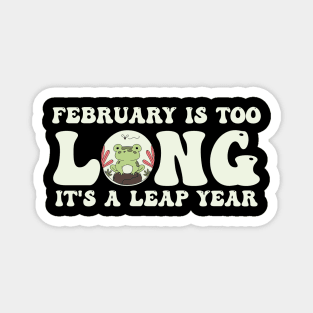 February Is Too Long It's A Leap Year 2024 Funny Leap Year Magnet