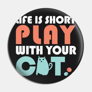 Life is short play with your cat Pin