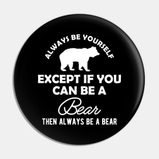 Bear - Always be yourself except if you can be a bear Pin