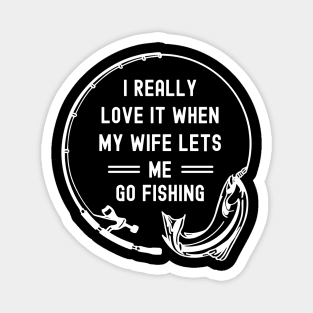 I Really Love It When My Wife Lets Me Go Fishing Magnet