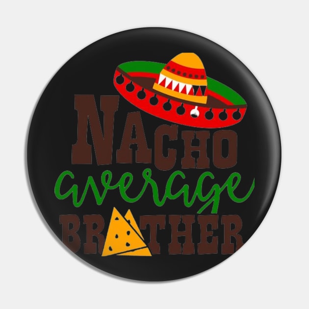 Nacho Average brother, Great Gift Idea Pin by rogergren