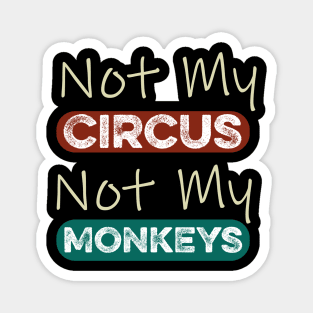 Not My Circus Not My Monkeys Funny Meme Magnet