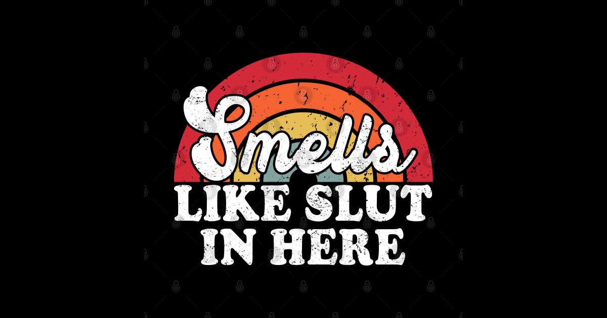 Smells Like Slut In Here Smells Like Slut In Here T Shirt Teepublic 