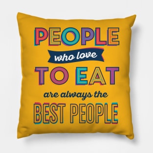 People Who Love To Eat Are Always The Best People Pillow