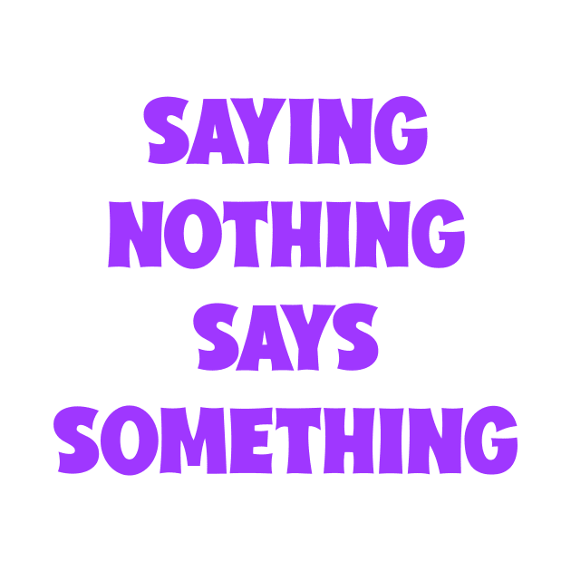 SAYING NOTHING SAYS SOMETHING by Proadvance