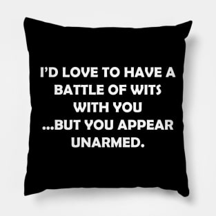 I’D LOVE TO HAVE A BATTLE OF WITS WITH YOU BUT YOU APEAR UNARMED Pillow