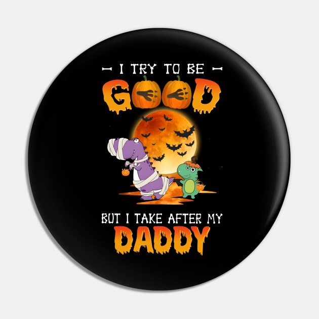 I Try To Be Good But I Take After My Daddy Dinosaur Halloween T-Shirt Pin by Kelley Clothing