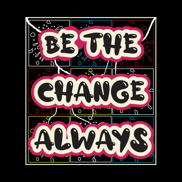 Be The Change Always by T-Shirt Attires