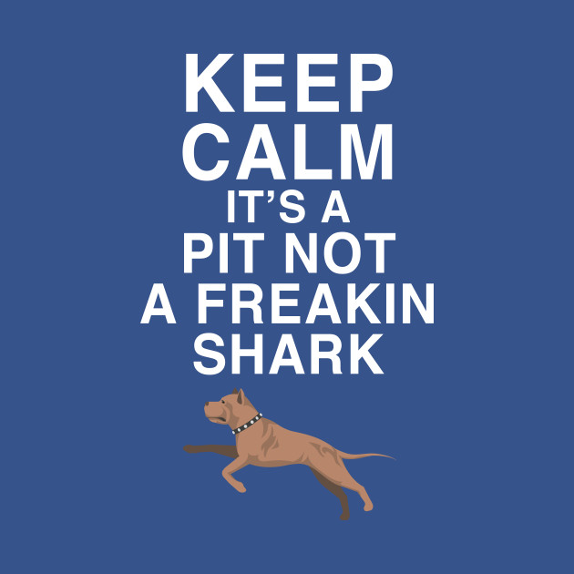 Discover Keep calm its a pit not a freakin shark - Pitbull Owner - T-Shirt