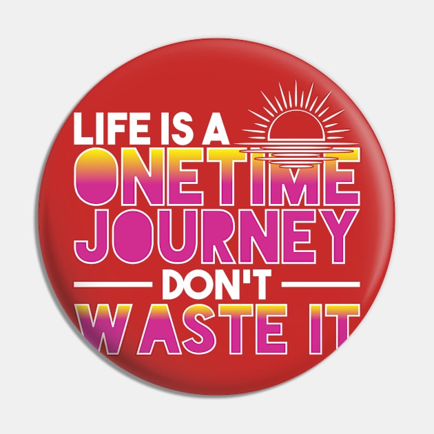 Life Is A Onetime Journey Don't Waste It Pin by Mommag9521