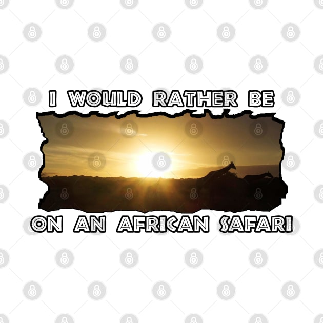 I Would Rather Be On An African Safari Giraffe Sunset by PathblazerStudios