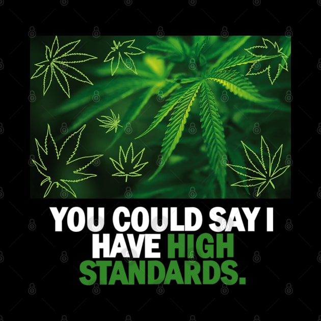 YOU CAN SAY I HAVE HIGH STANDARDS by dopeazzgraphics