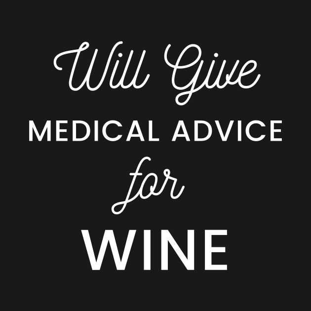 Will Give Medical Advice For Wine white text Design by BlueLightDesign