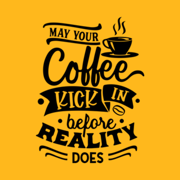 My your coffee kick in before reality does - Funny Coffee Lover Saying