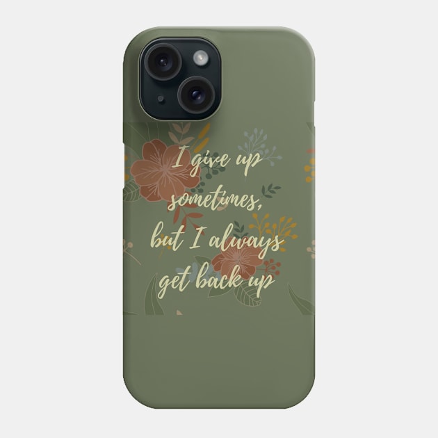 I Give Up Sometimes, But I Always Get Back Up Phone Case by Emma Lorraine Aspen