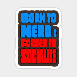 BORN TO NERD: Forced to Socialize Magnet