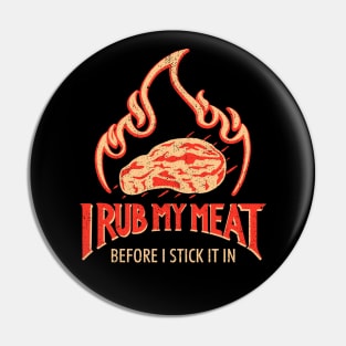 I Rub My Meat Before I Stick It In Pin