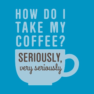 Coffee Seriously T-Shirt