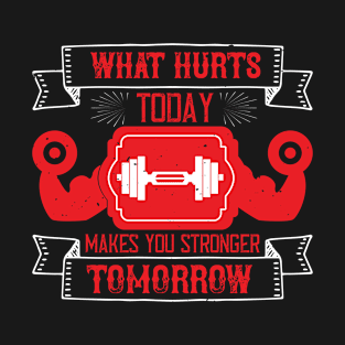 What hurts today makes you stronger tomorrow T-Shirt