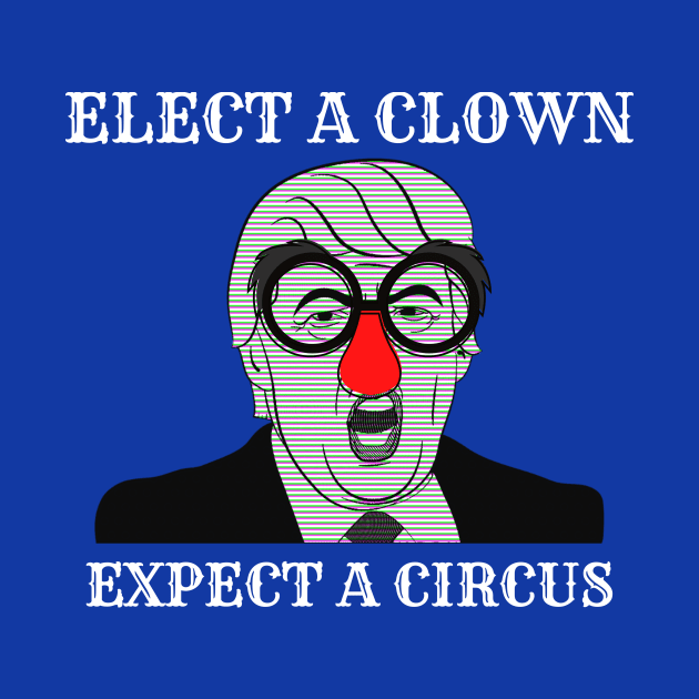 Elect a clown expect a circus by Tailor twist