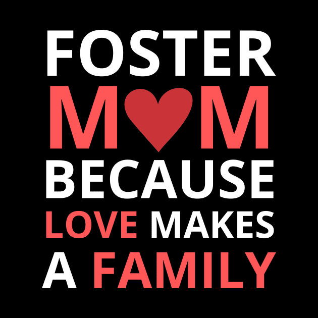 Foster Mom Because Love Makes a Family by  WebWearables