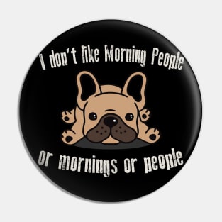 I Don't Like Morning People Or Mornings Or People Frenchie Pin