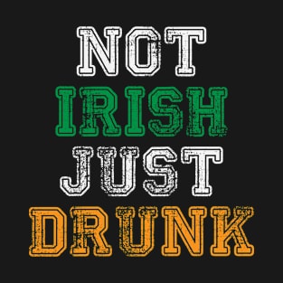 St Patrick's Day - Not Irish Just Drunk Funny St Patty's Day T-Shirt