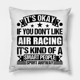 Air racing Lover It's Okay If You Don't Like Air racing It's Kind Of A Smart People Sports Anyway Pillow