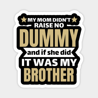 My Mom Didnt Raise No Dummy And If She Did It Was My Brother Magnet