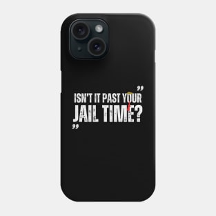 ISNT IT PAST YOUR JAIL Phone Case