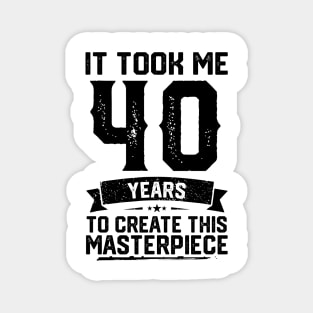 It Took Me 40 Years To Create This Masterpiece 40th Birthda Magnet